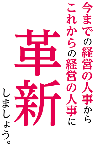 今までの経営の人事からこれからの経営の人事に革新しましょう。